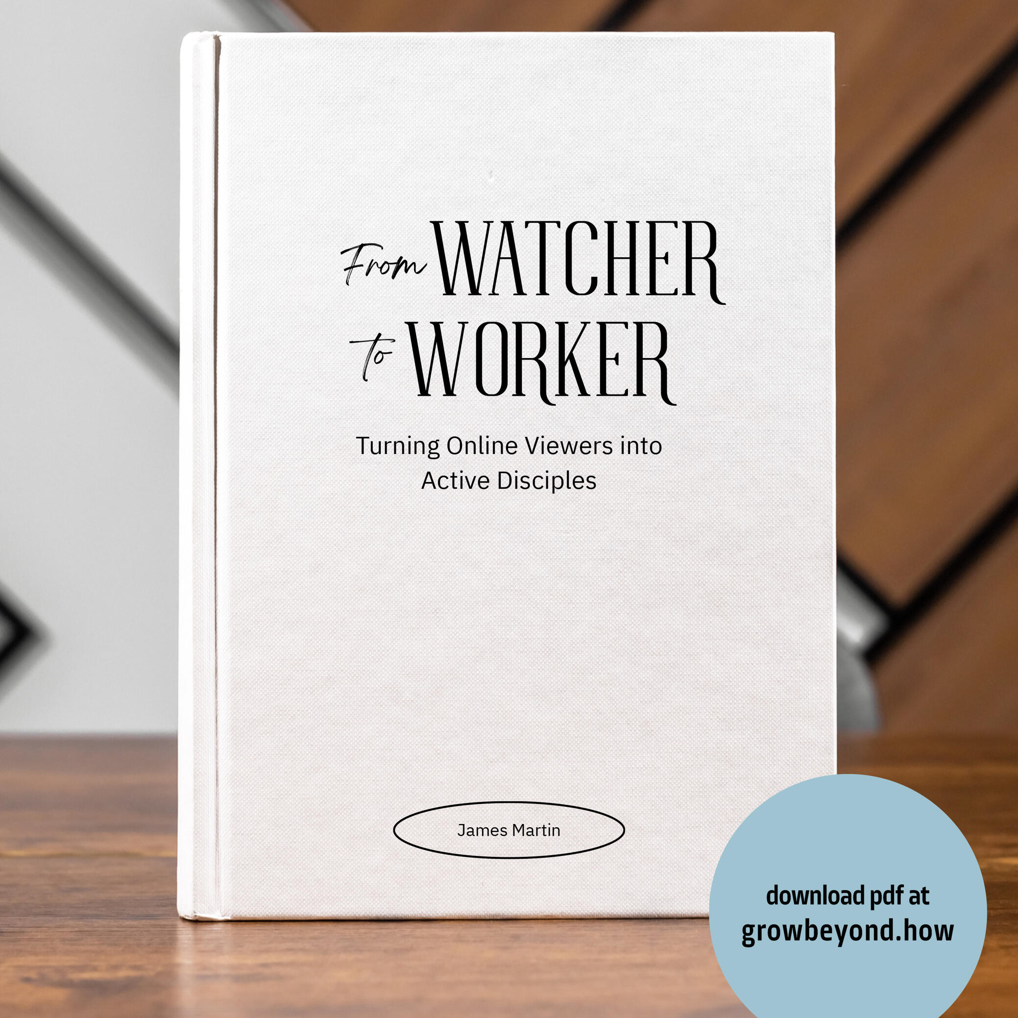 From Watcher to Worker From Watchers to Workers – Turning Online Viewers into Active Disciples